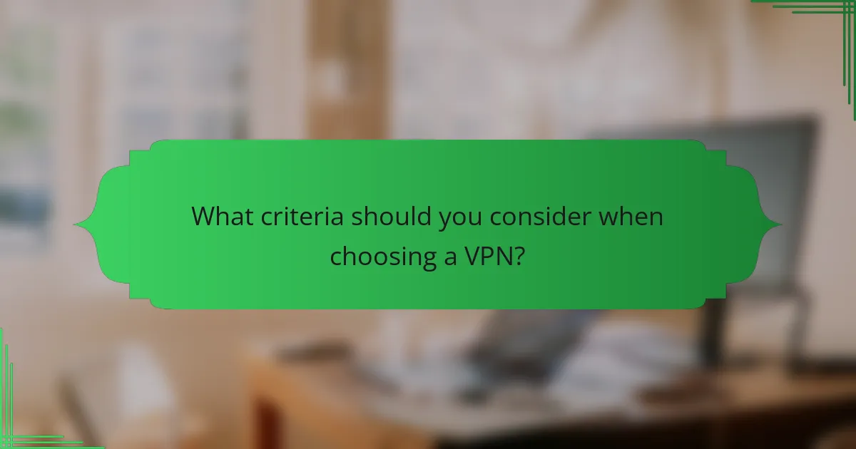 What criteria should you consider when choosing a VPN?