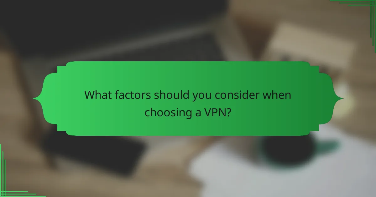 What factors should you consider when choosing a VPN?