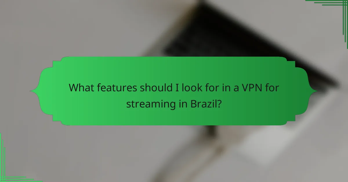 What features should I look for in a VPN for streaming in Brazil?