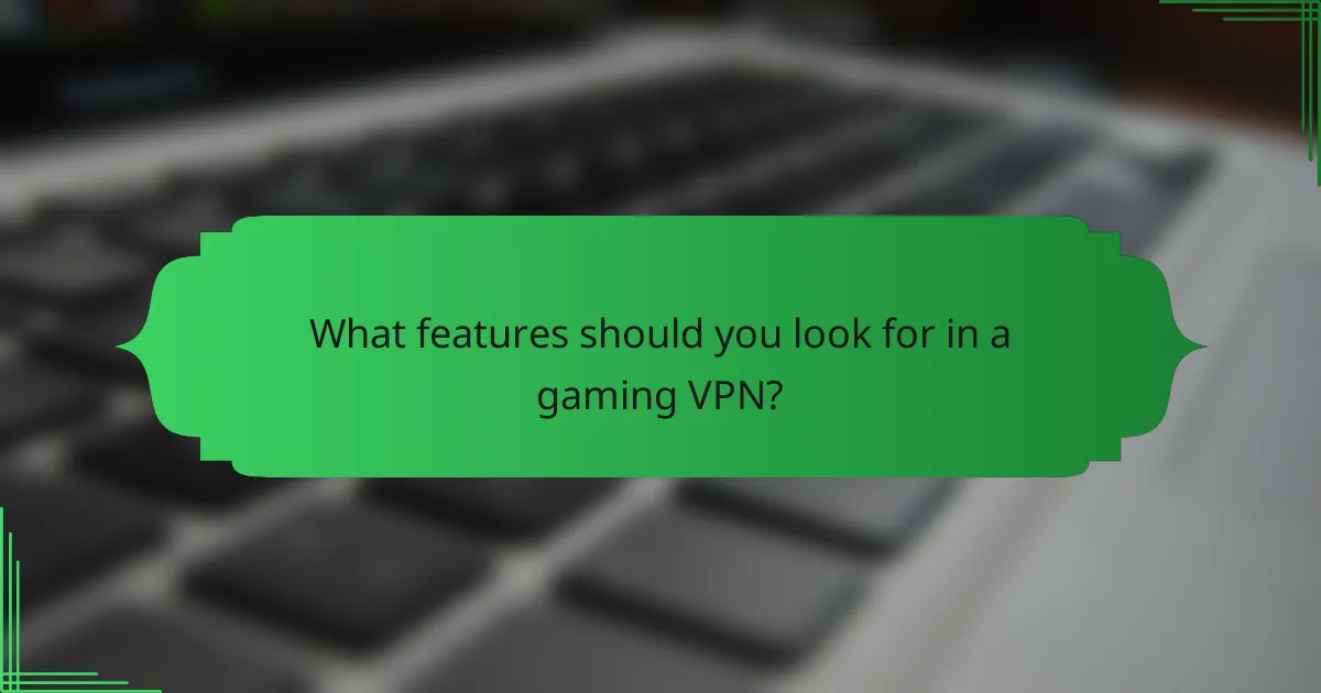 What features should you look for in a gaming VPN?