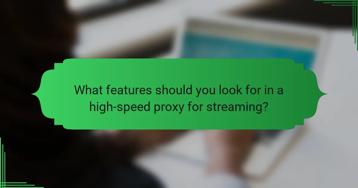 What features should you look for in a high-speed proxy for streaming?