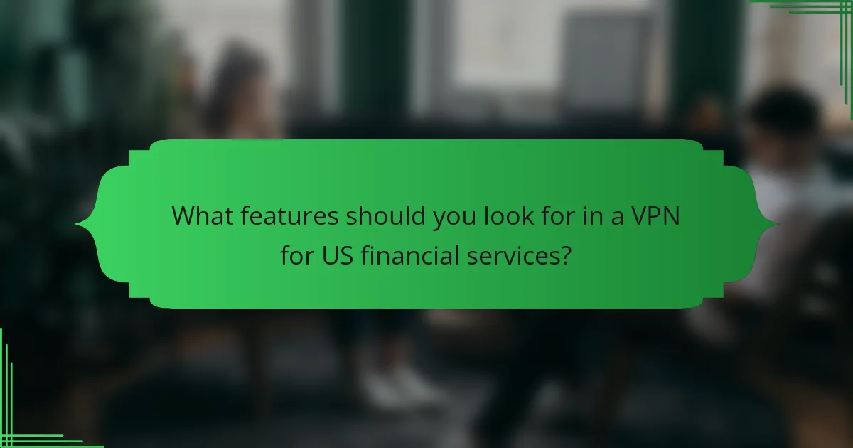 What features should you look for in a VPN for US financial services?