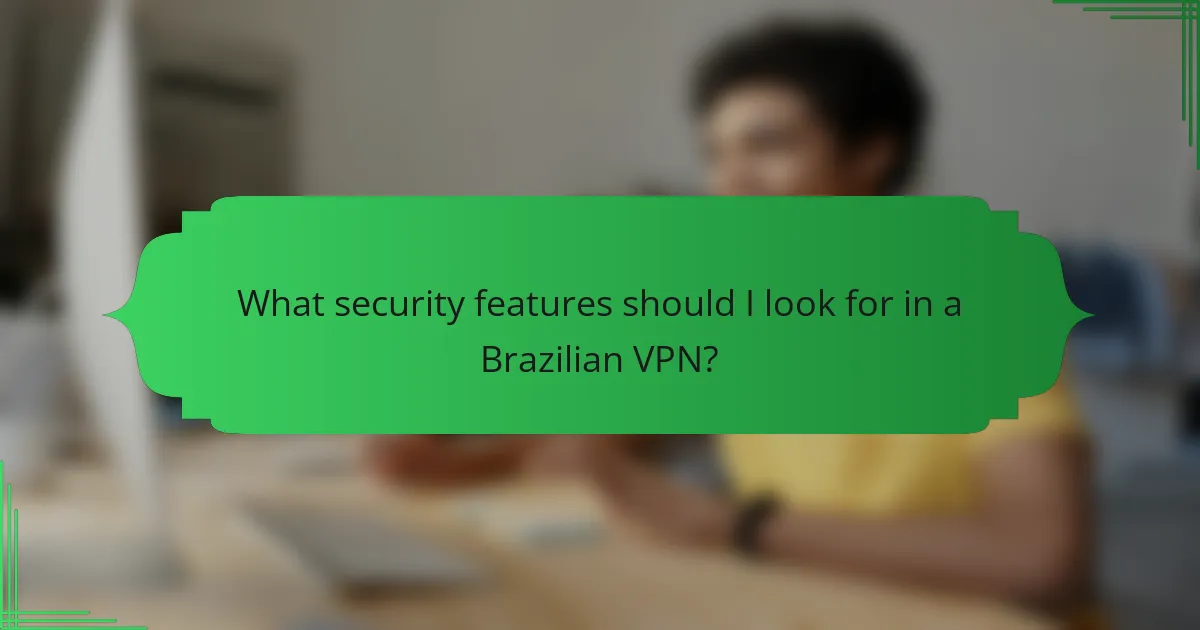 What security features should I look for in a Brazilian VPN?