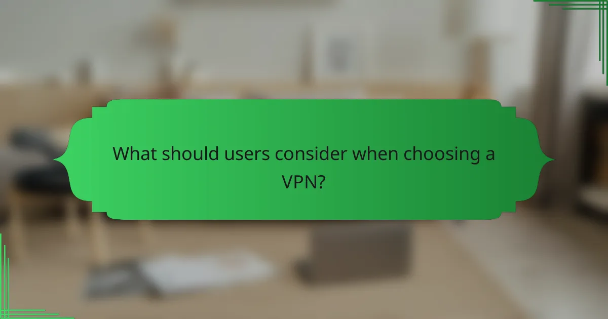 What should users consider when choosing a VPN?