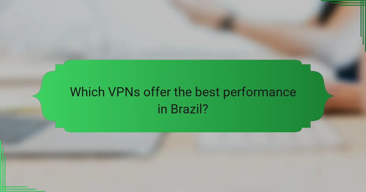 Which VPNs offer the best performance in Brazil?